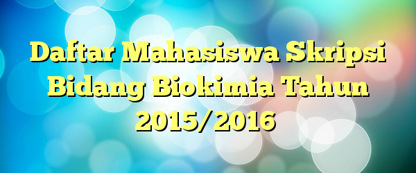 Daftar Mahasiswa Skripsi Bidang Biokimia Tahun 2015/2016