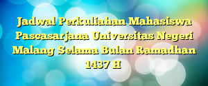 Jadwal Perkuliahan Mahasiswa Pascasarjana Universitas Negeri Malang Selama Bulan Ramadhan 1437 H
