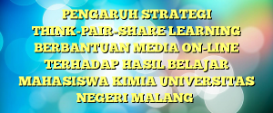 PENGARUH STRATEGI THINK-PAIR-SHARE LEARNING BERBANTUAN MEDIA ON-LINE TERHADAP HASIL BELAJAR MAHASISWA KIMIA UNIVERSITAS NEGERI MALANG