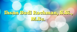 Ihsan Budi Rachman, S.Si., M.Sc.