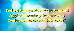 Prof Sri Rahayu Ph.D : “The Pure and Applied Chemistry International Conference 2020 (PACCON 2020)”